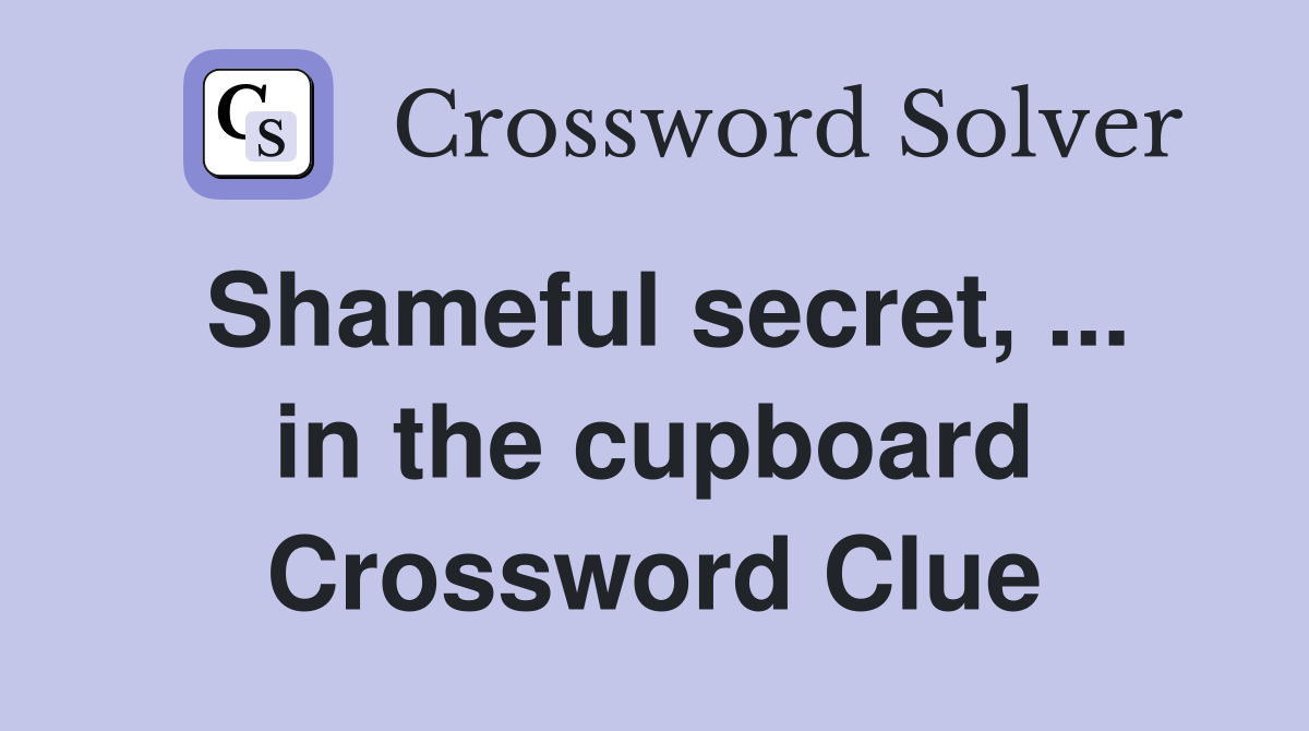 Shameful secret, ... in the cupboard Crossword Clue