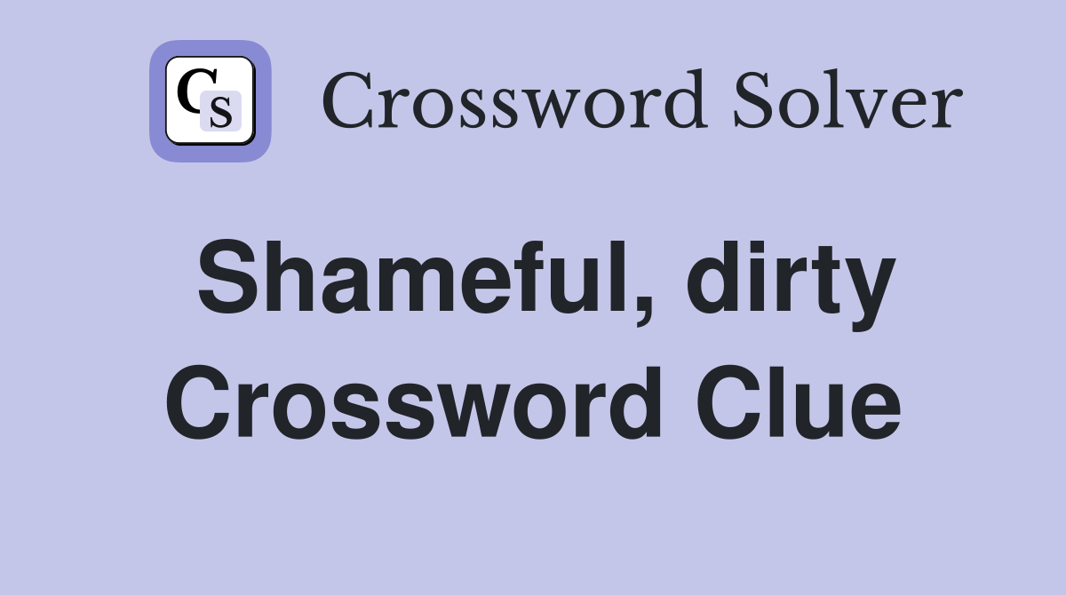 Shameful, dirty Crossword Clue