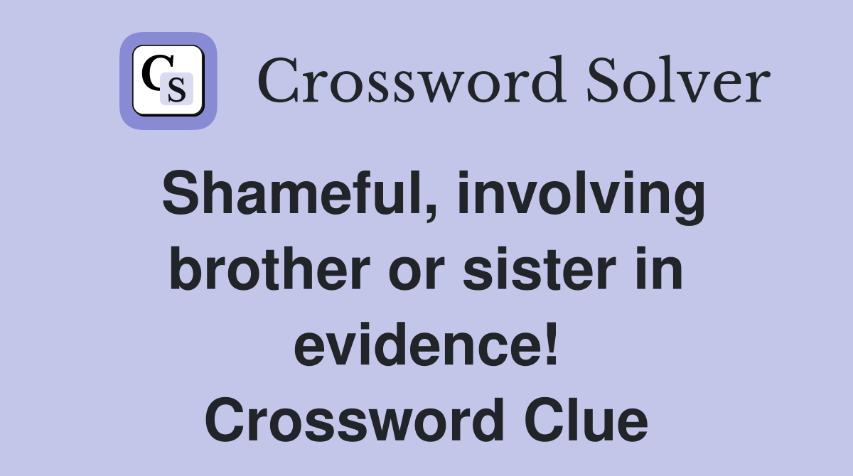 Shameful, involving brother or sister in evidence! Crossword Clue