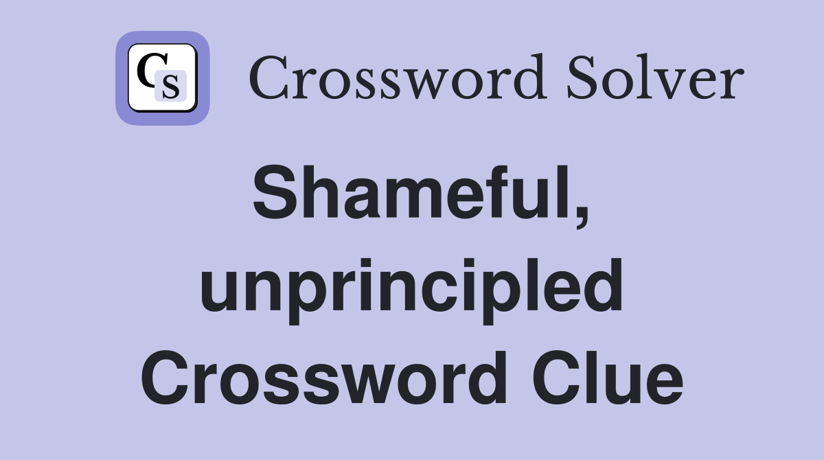 Shameful, unprincipled Crossword Clue