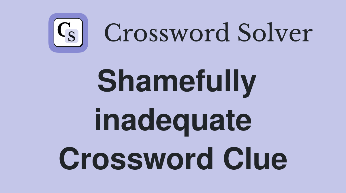 Shamefully inadequate Crossword Clue