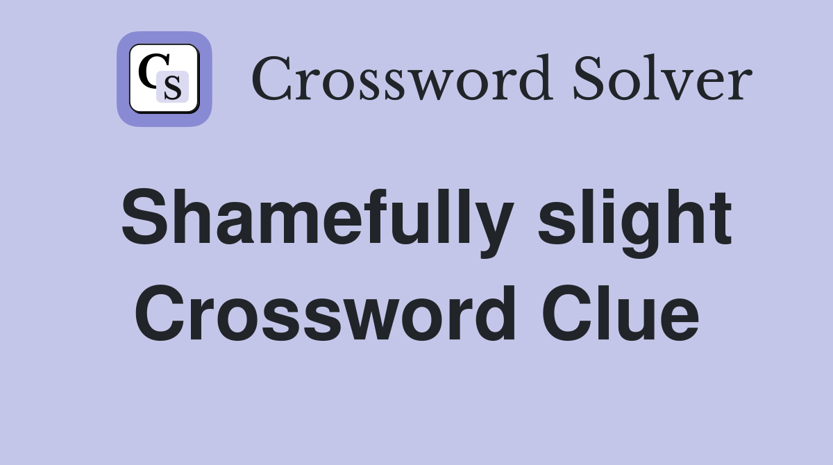 Shamefully slight Crossword Clue