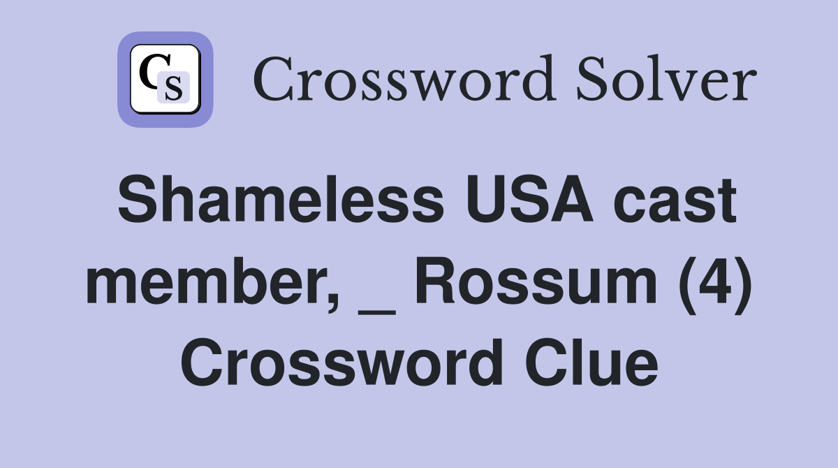 Shameless USA cast member, _ Rossum (4) Crossword Clue