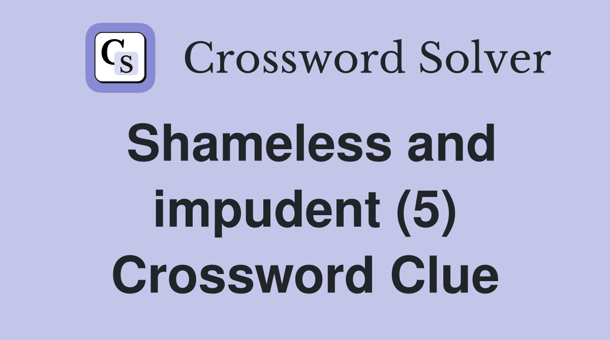 Shameless and impudent (5) Crossword Clue