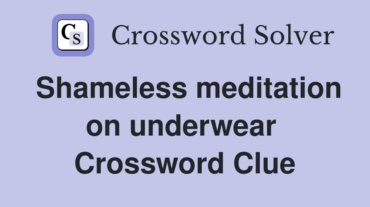 Shameless meditation on underwear  Crossword Clue