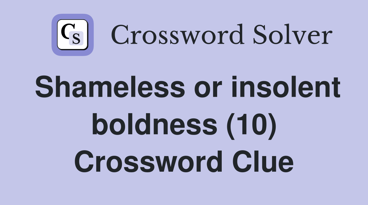 Shameless or insolent boldness (10) Crossword Clue
