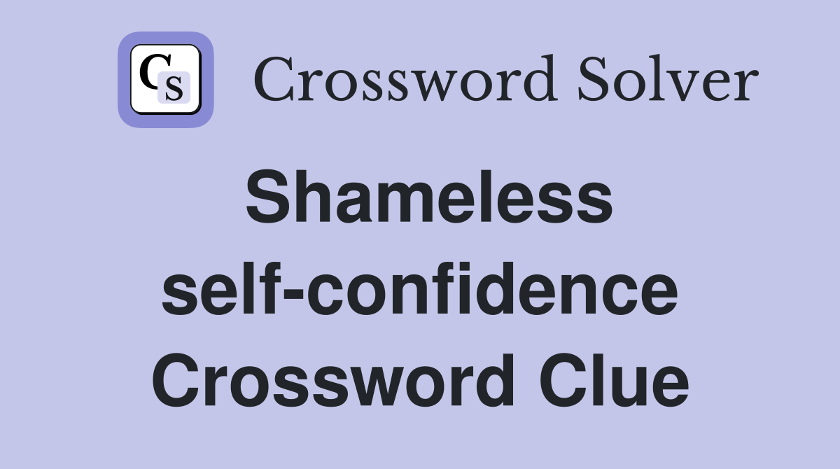 Shameless self-confidence Crossword Clue