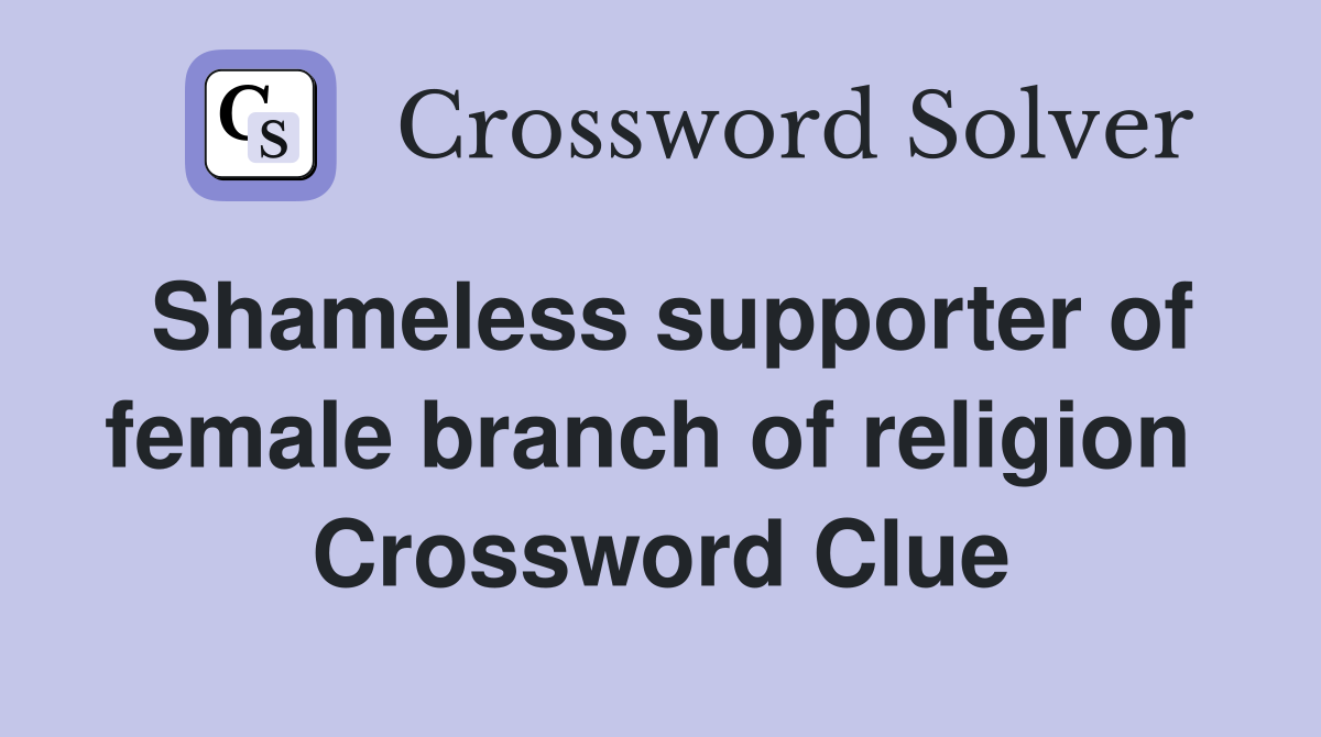 Shameless supporter of female branch of religion  Crossword Clue