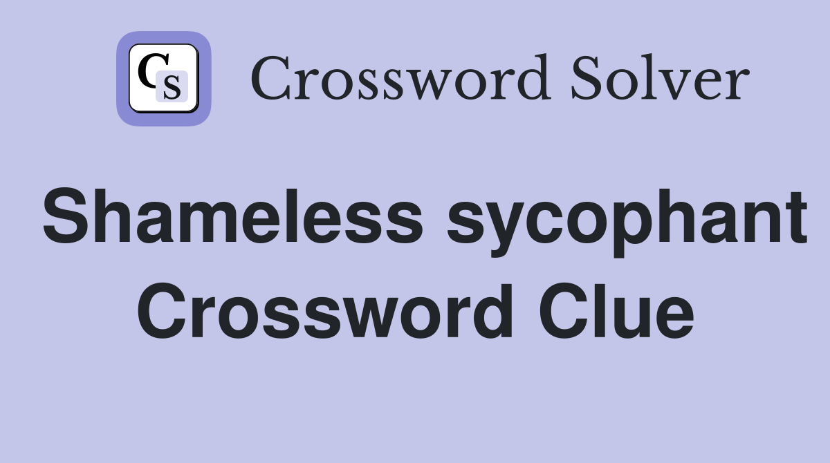 Shameless sycophant Crossword Clue
