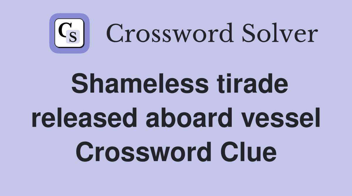 Shameless tirade released aboard vessel Crossword Clue