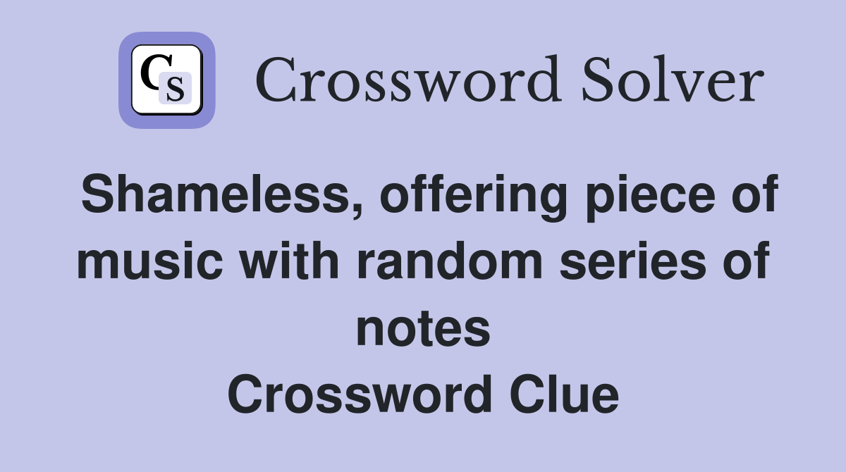 Shameless, offering piece of music with random series of notes Crossword Clue