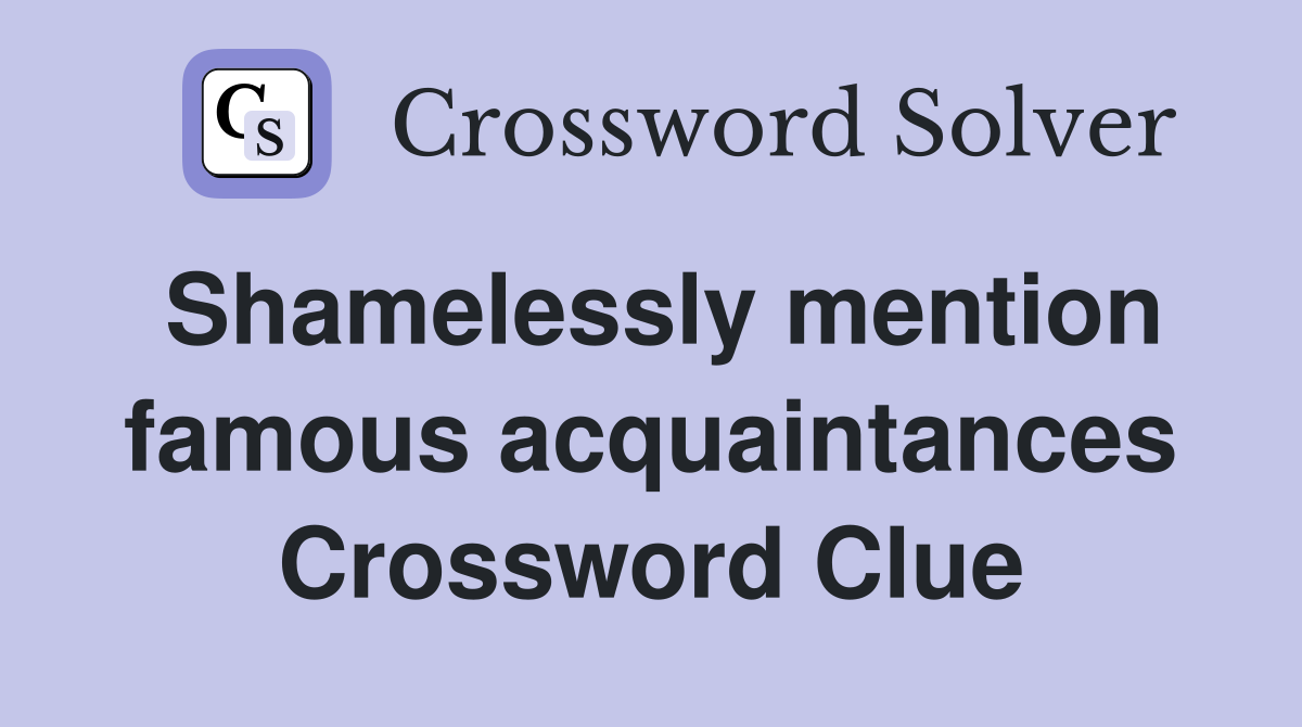 Shamelessly mention famous acquaintances Crossword Clue
