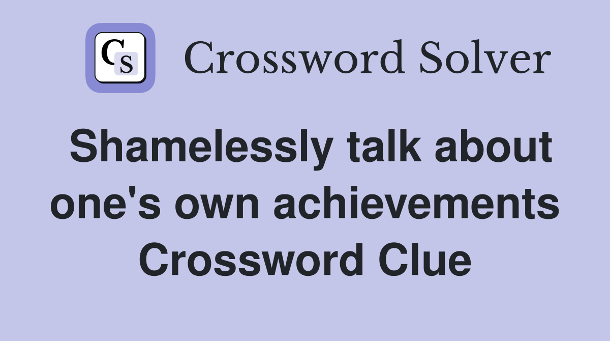 Shamelessly talk about one's own achievements Crossword Clue