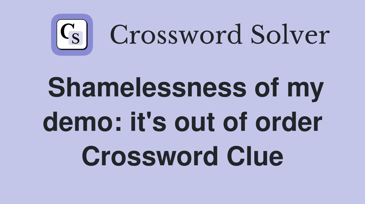 Shamelessness of my demo: it's out of order Crossword Clue