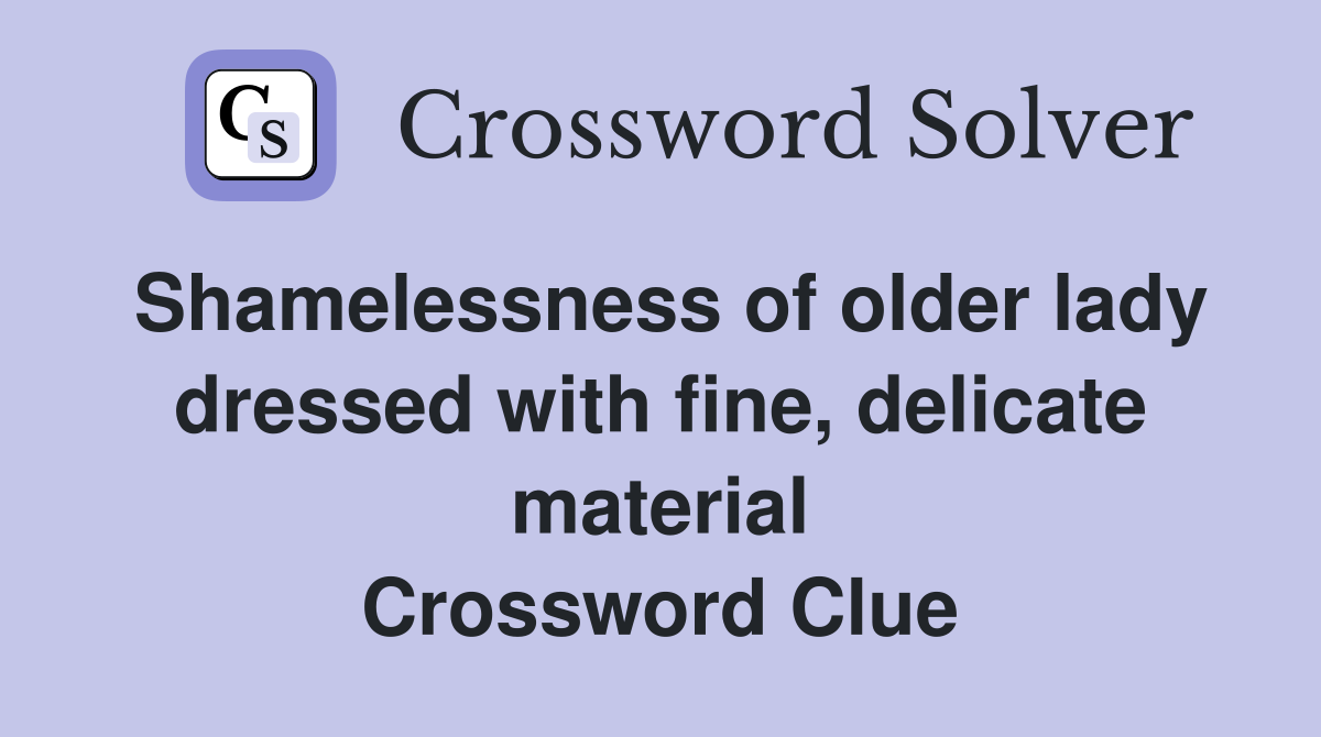Shamelessness of older lady dressed with fine, delicate material Crossword Clue