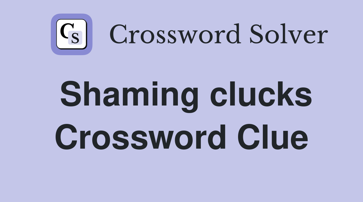 Shaming clucks Crossword Clue