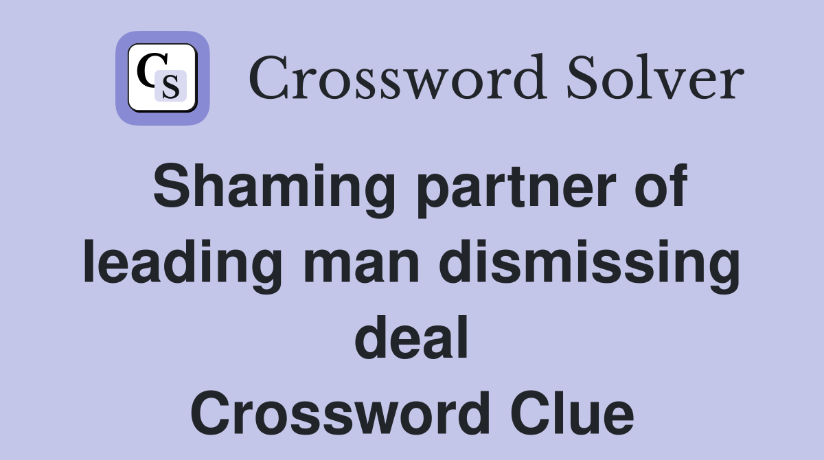 Shaming partner of leading man dismissing deal Crossword Clue
