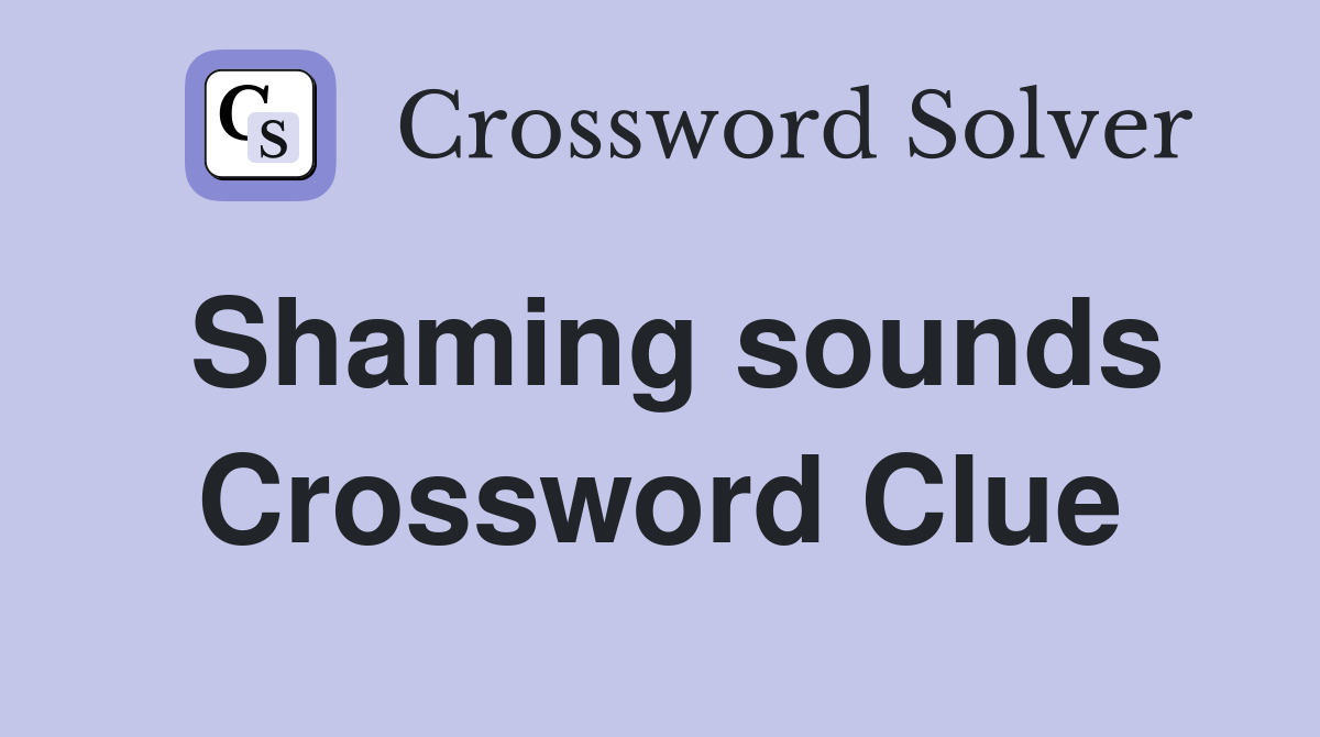 Shaming sounds Crossword Clue