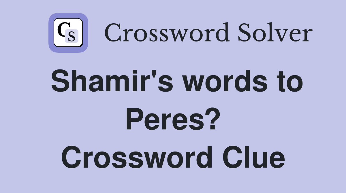 Shamir's words to Peres? Crossword Clue