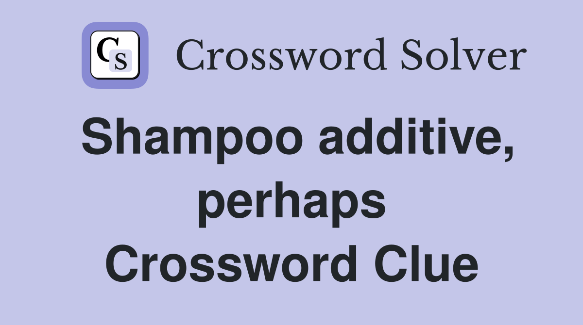 Shampoo additive, perhaps Crossword Clue