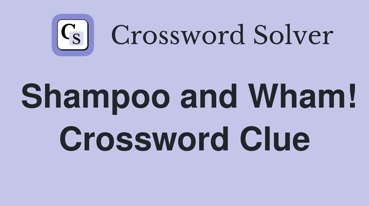 Shampoo and Wham! Crossword Clue