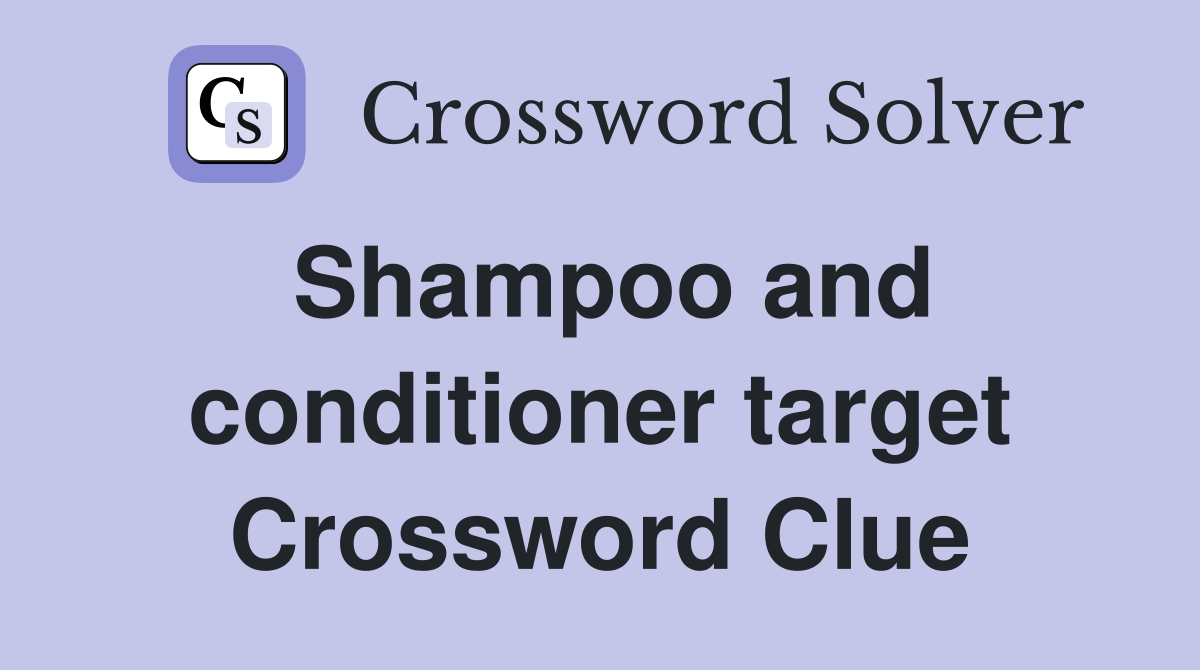 Shampoo and conditioner target Crossword Clue