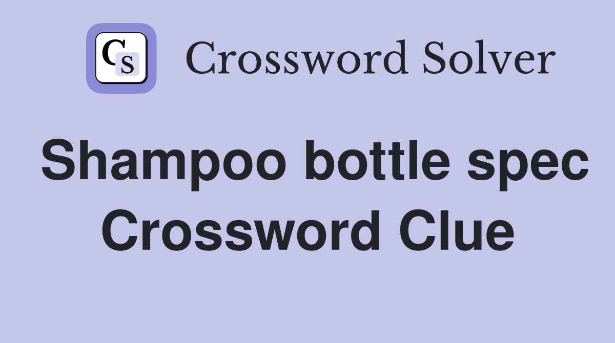 Shampoo bottle spec Crossword Clue