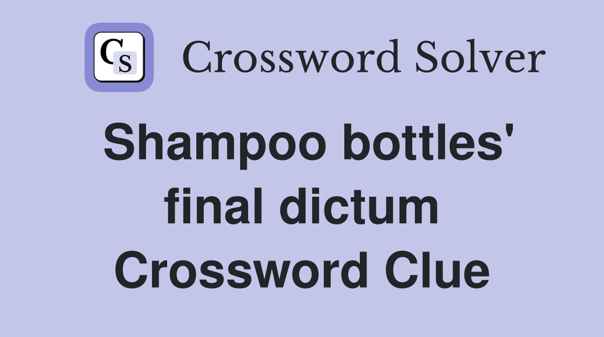 Shampoo bottles' final dictum Crossword Clue