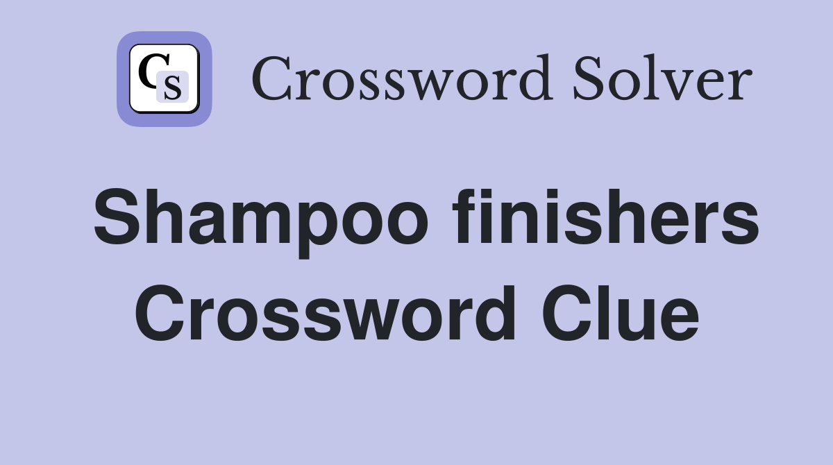 Shampoo finishers Crossword Clue