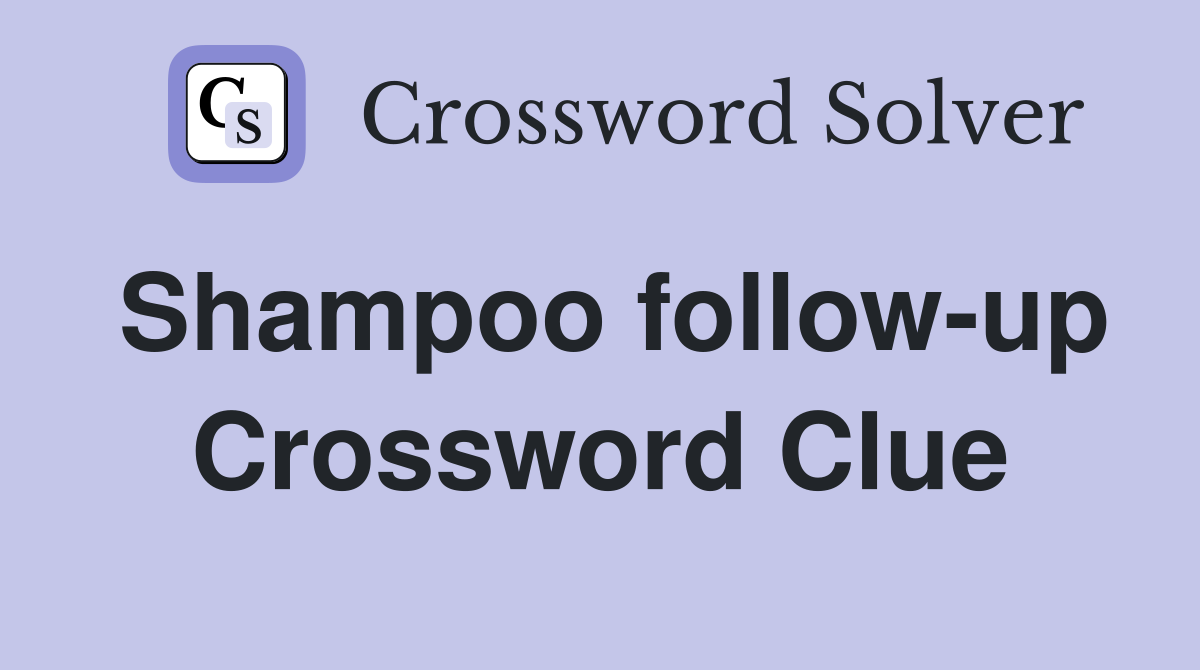 Shampoo follow-up Crossword Clue