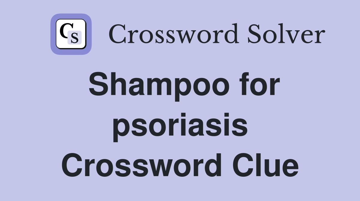 Shampoo for psoriasis Crossword Clue