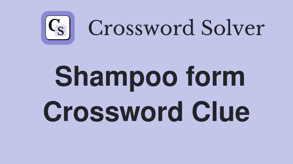Shampoo form Crossword Clue