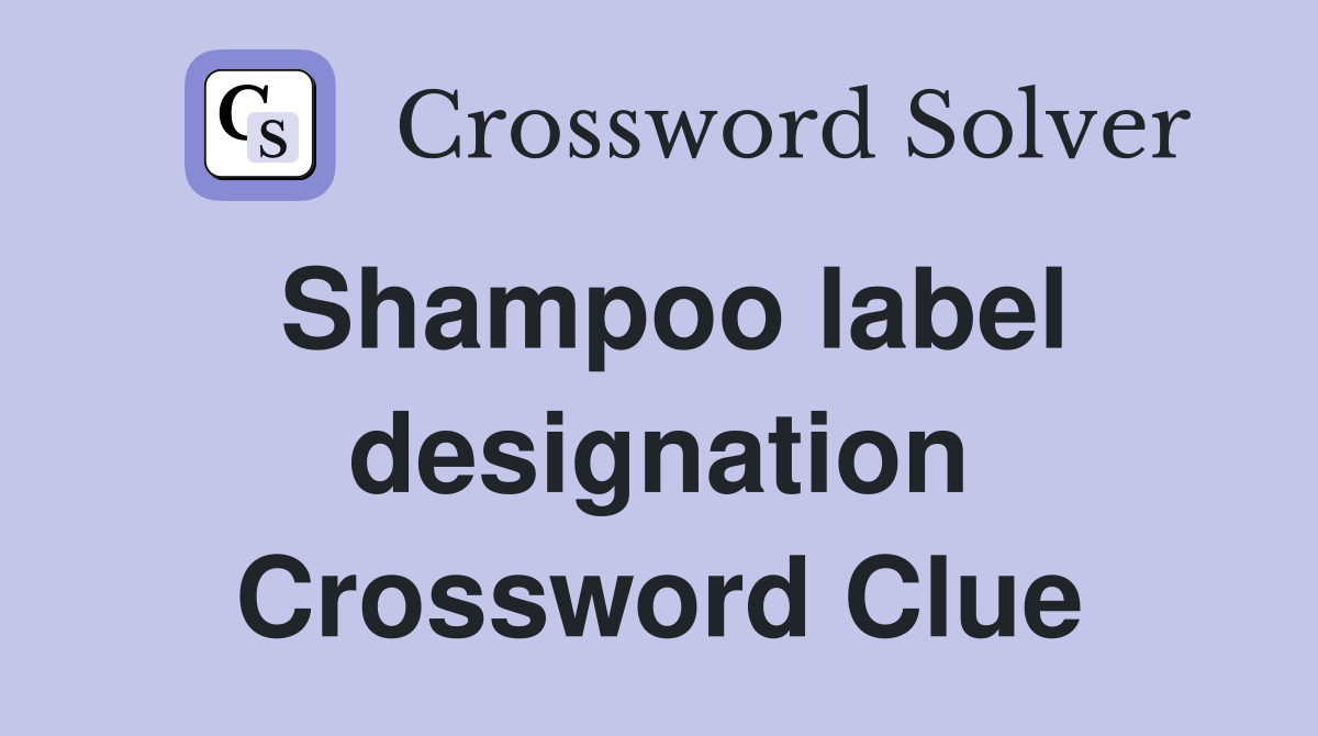 Shampoo label designation Crossword Clue