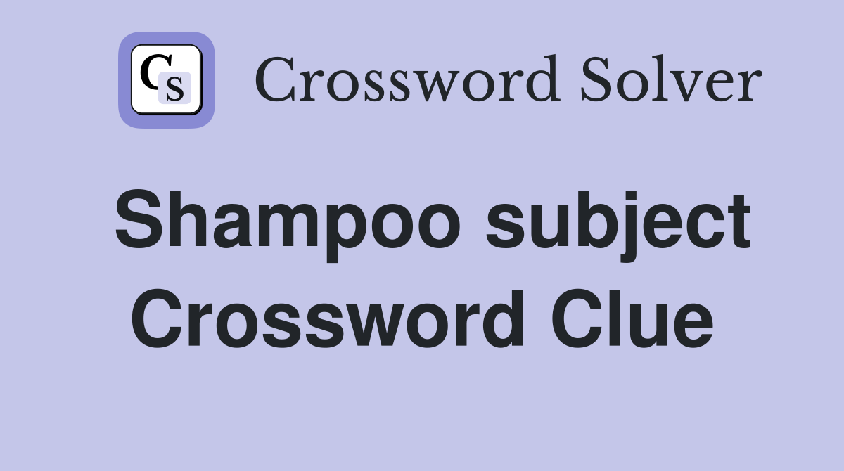 Shampoo subject Crossword Clue