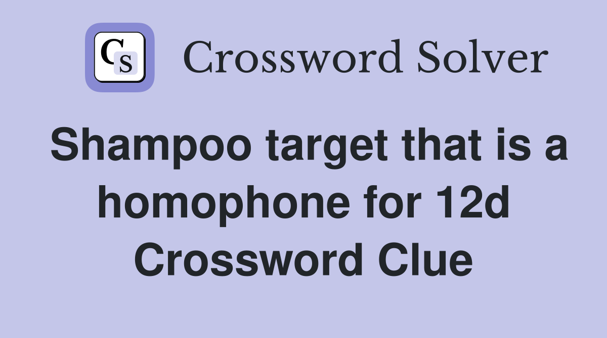 Shampoo target that is a homophone for 12d Crossword Clue