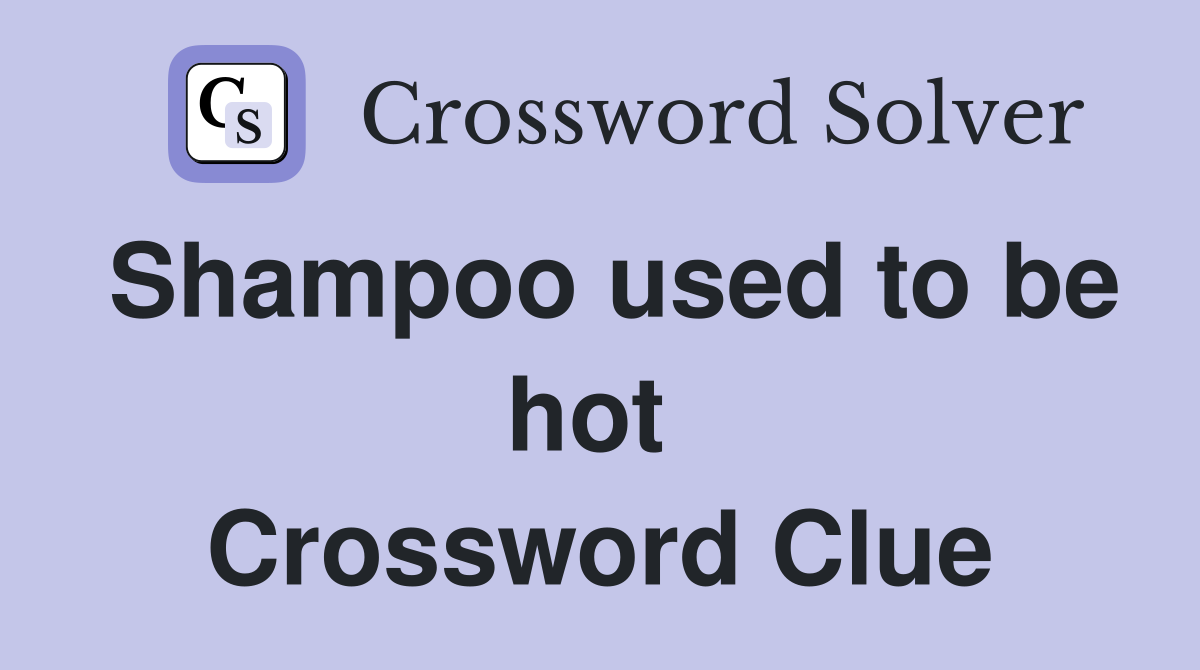 Shampoo used to be hot  Crossword Clue