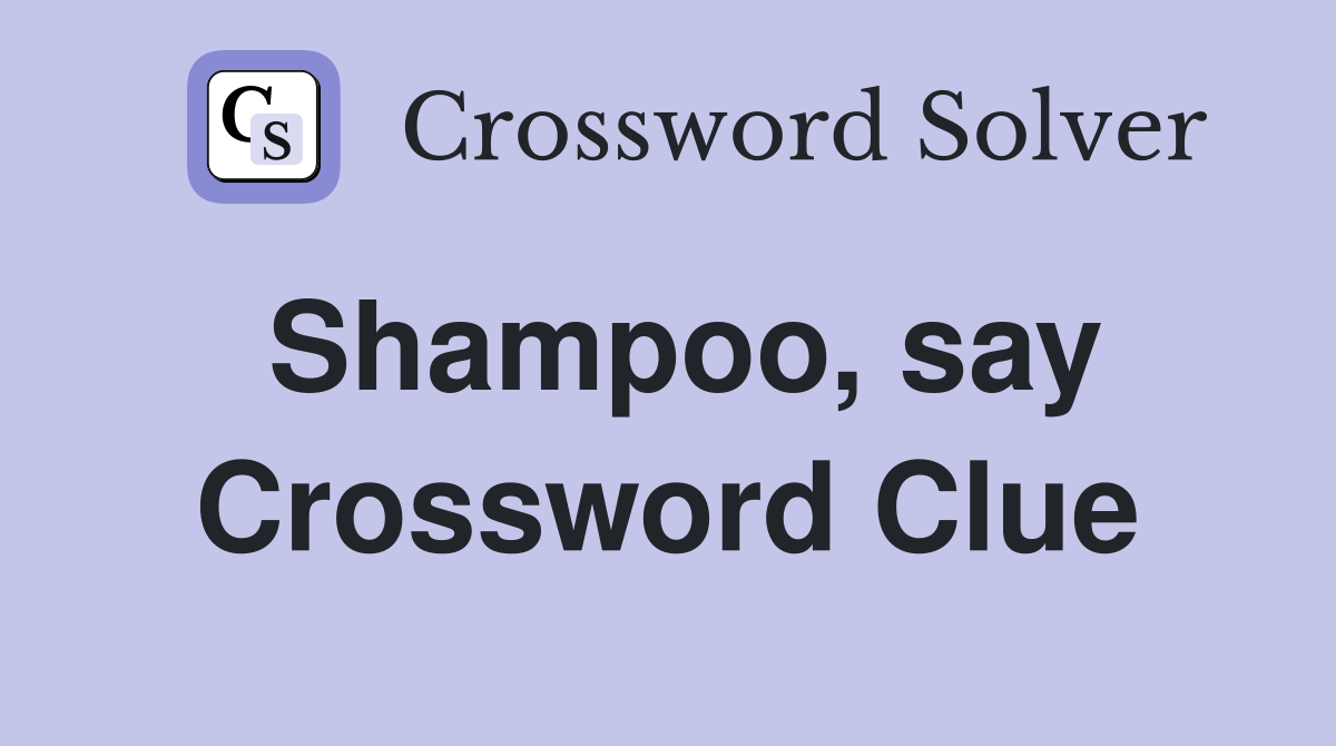 Shampoo, say Crossword Clue