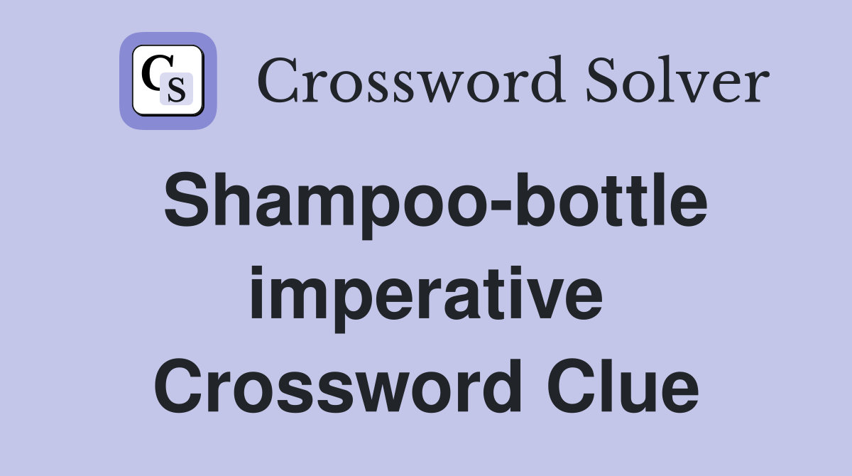 Shampoo-bottle imperative Crossword Clue