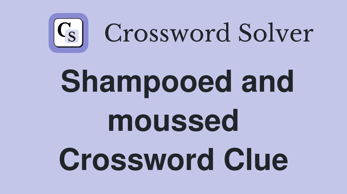 Shampooed and moussed Crossword Clue