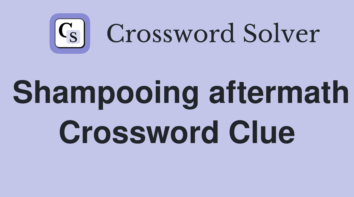 Shampooing aftermath Crossword Clue