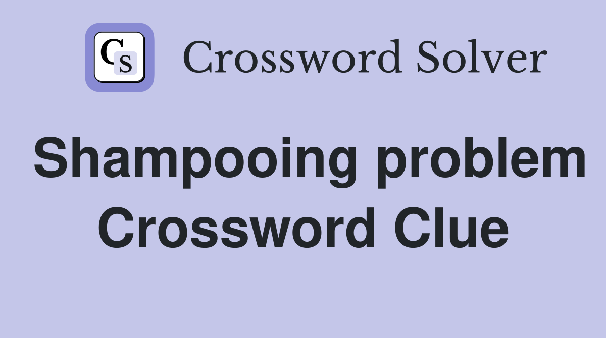 Shampooing problem Crossword Clue