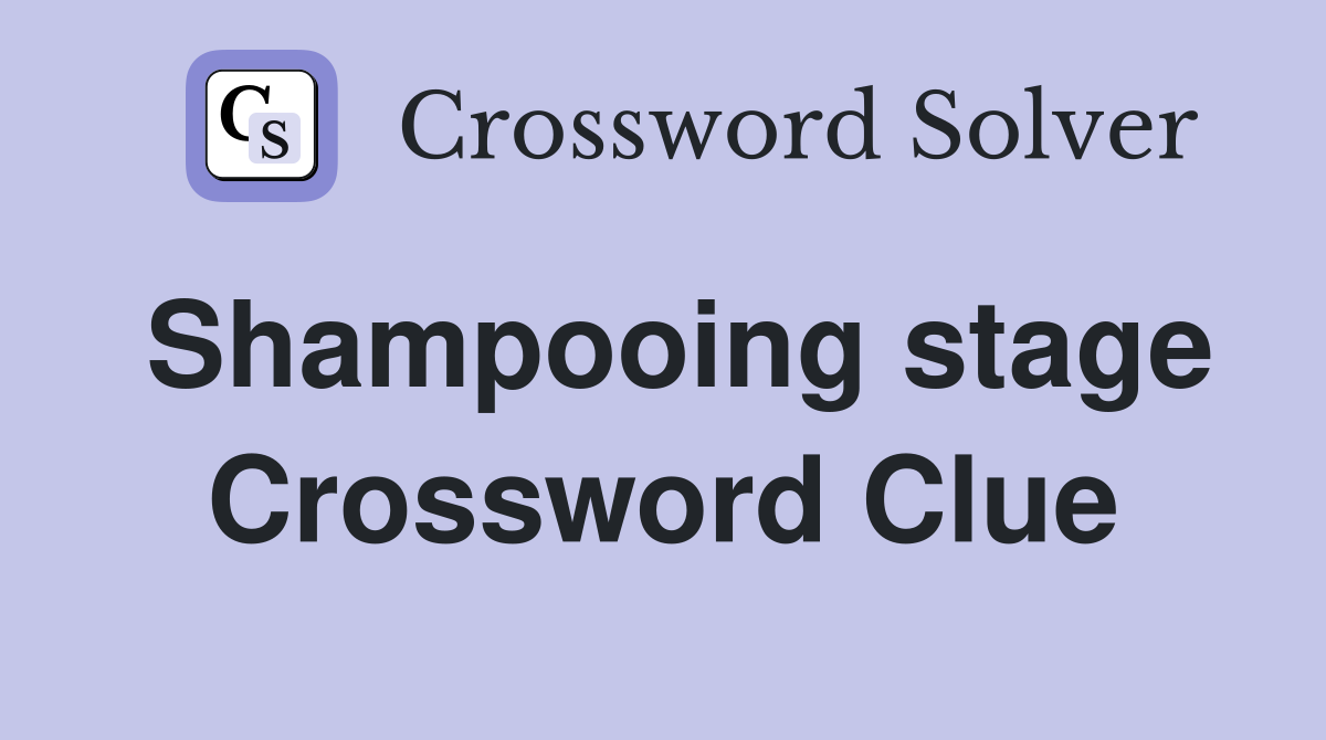 Shampooing stage Crossword Clue
