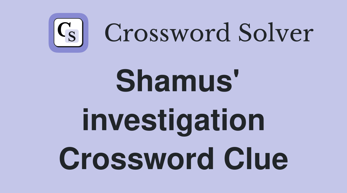 Shamus' investigation Crossword Clue