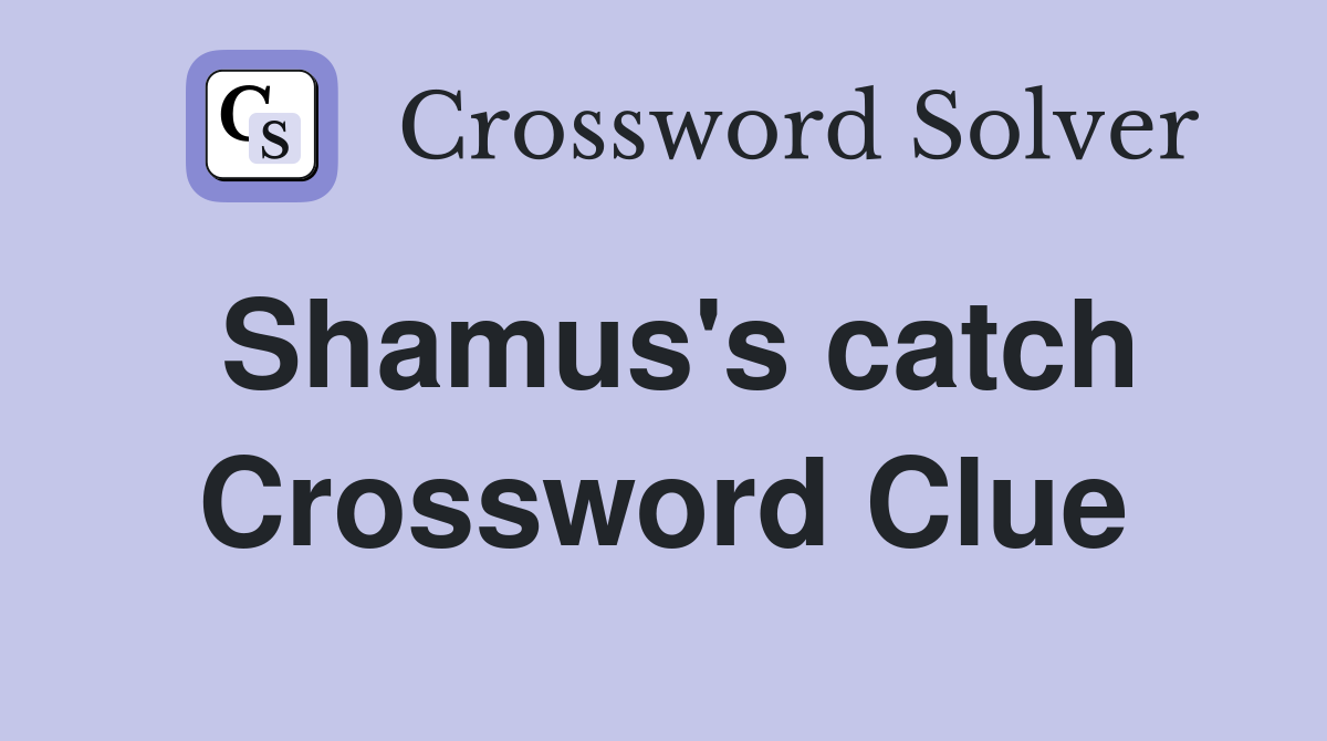 Shamus's catch Crossword Clue