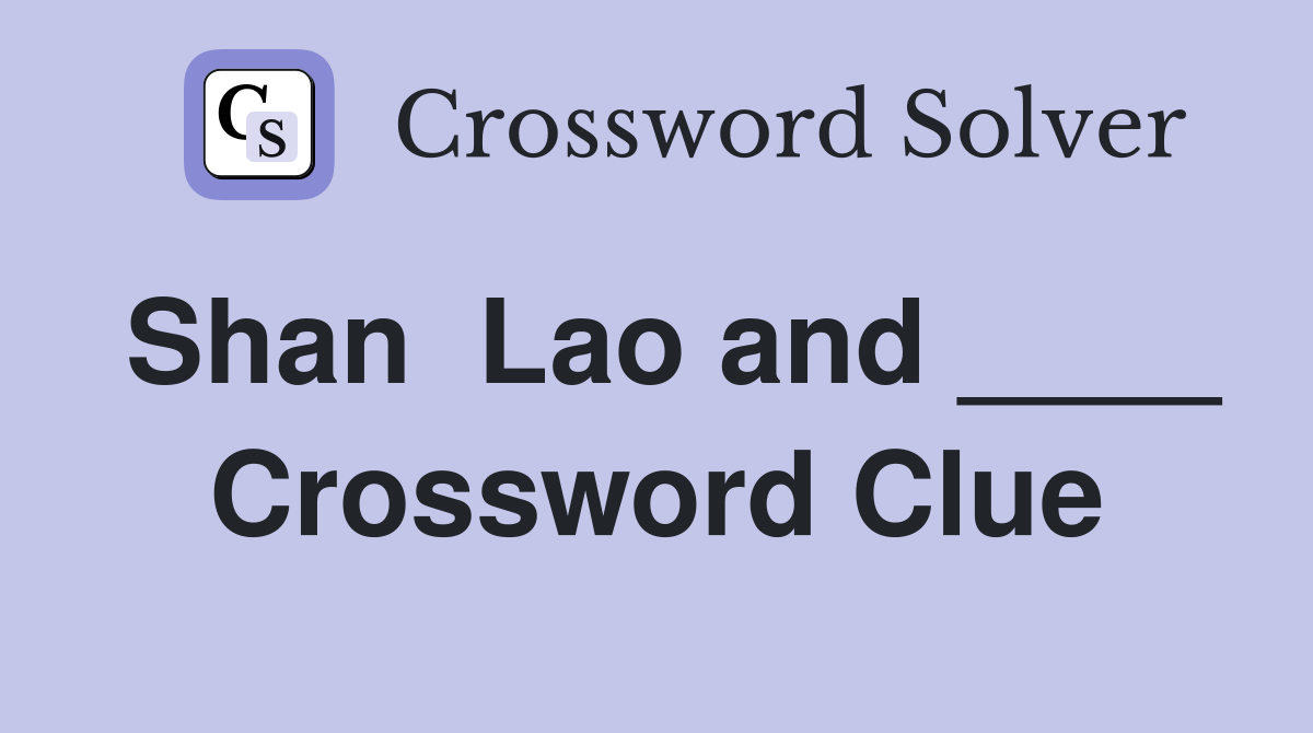 Shan  Lao and ____ Crossword Clue
