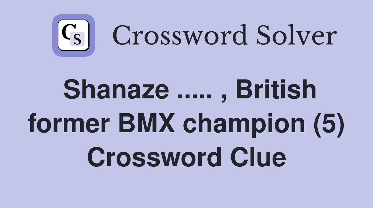 Shanaze ..... , British former BMX champion (5) Crossword Clue