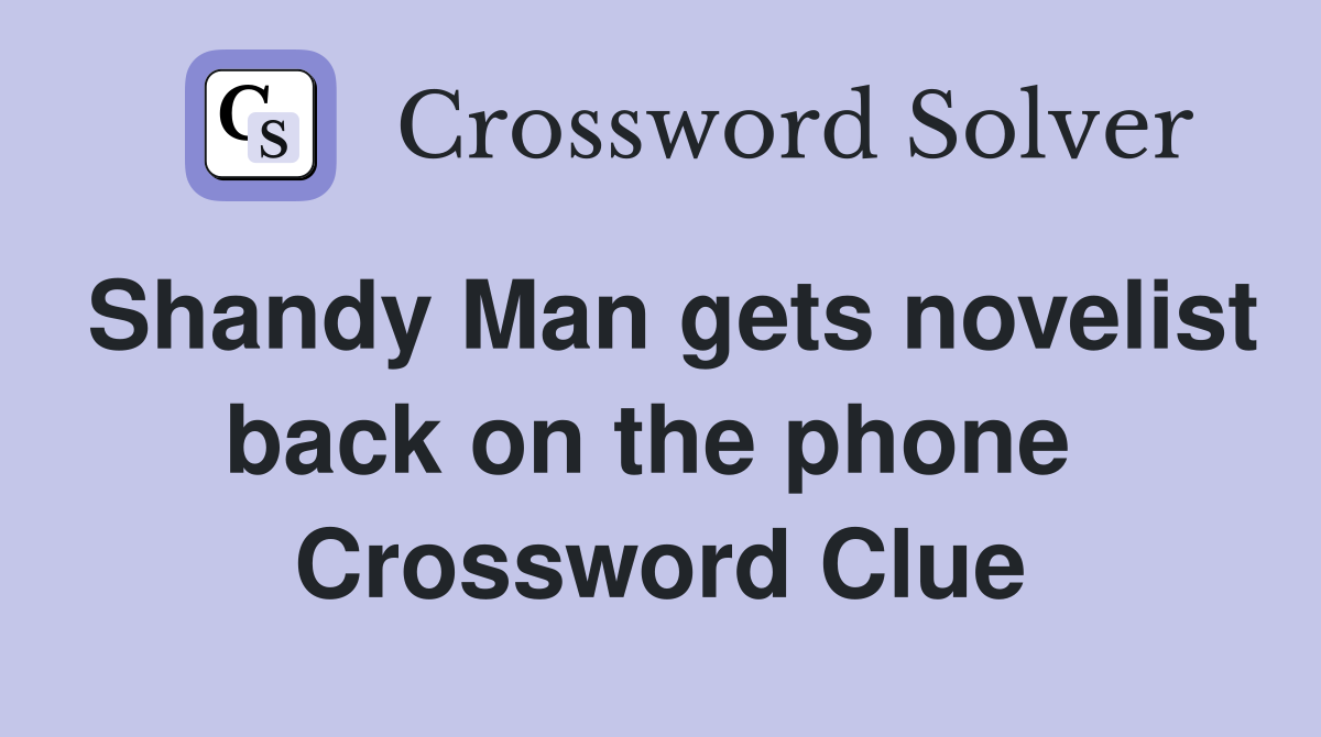 Shandy Man gets novelist back on the phone  Crossword Clue