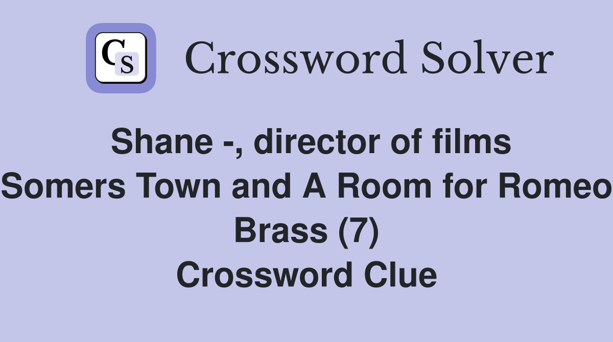 Shane -, director of films Somers Town and A Room for Romeo Brass (7) Crossword Clue