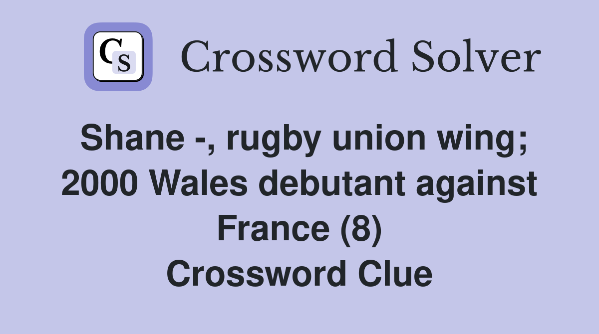 Shane -, rugby union wing; 2000 Wales debutant against France (8) Crossword Clue