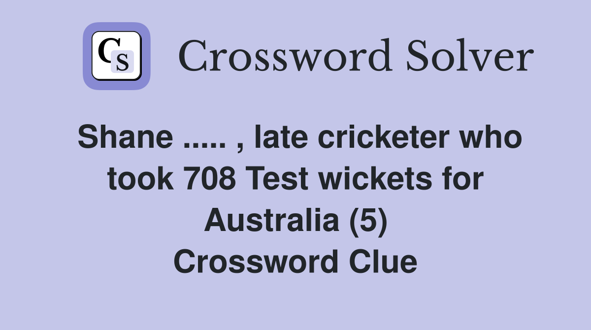 Shane ..... , late cricketer who took 708 Test wickets for Australia (5) Crossword Clue